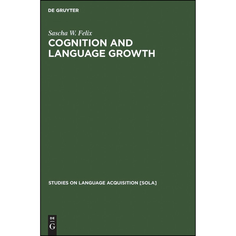 کتاب Cognition and Language Growth اثر Sascha W. Felix انتشارات De Gruyter Mouton کتاب Cognition and Language Growth اثر Sascha W. Felix انتشارات De Gruyter Mouton