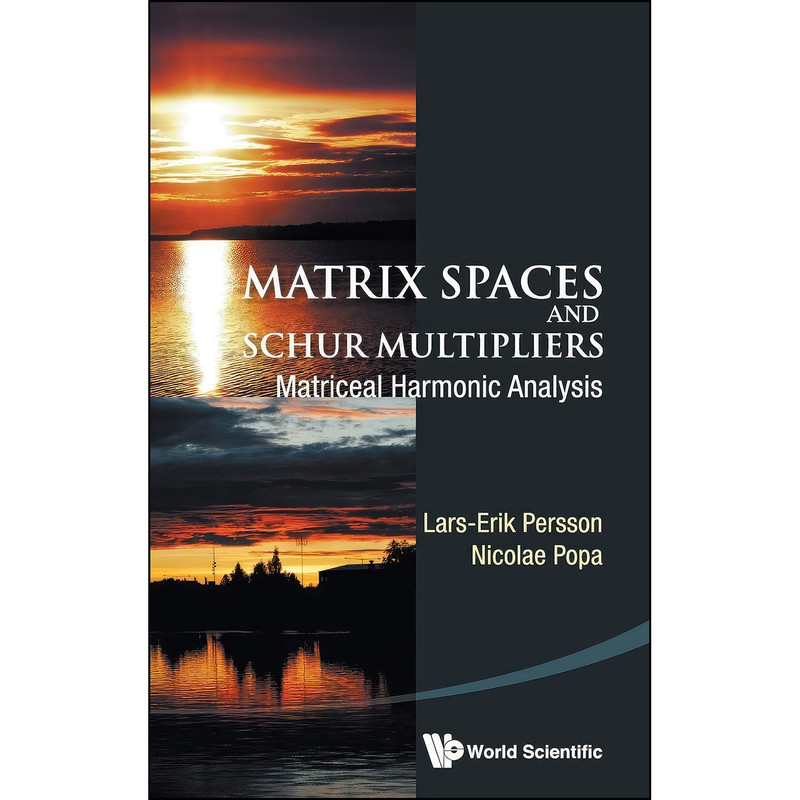 کتاب MATRIX SPACES AND SCHUR MULTIPLIERS اثر LARS-ERIK PERSSON and NICOLAE POPA انتشارات World Scientific Publishing Company کتاب MATRIX SPACES AND SCHUR MULTIPLIERS اثر LARS-ERIK PERSSON and NICOLAE POPA انتشارات World Scientific Publishing Company