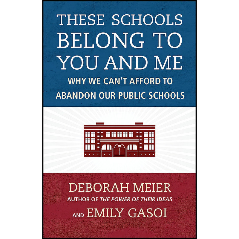 کتاب These Schools Belong to You and Me اثر Deborah Meier and Emily Gasoi انتشارات Beacon Press کتاب These Schools Belong to You and Me اثر Deborah Meier and Emily Gasoi انتشارات Beacon Press