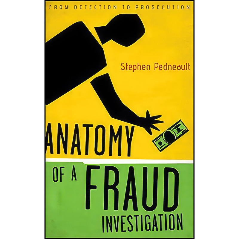کتاب Anatomy of a Fraud Investigation اثر Stephen Pedneault انتشارات Wiley کتاب Anatomy of a Fraud Investigation اثر Stephen Pedneault انتشارات Wiley