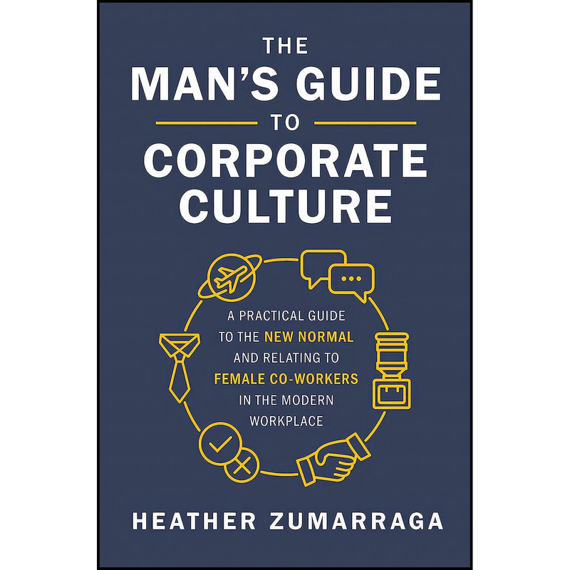 کتاب The Man s Guide to Corporate Culture اثر Heather Zumarraga انتشارات HarperCollins Leadership