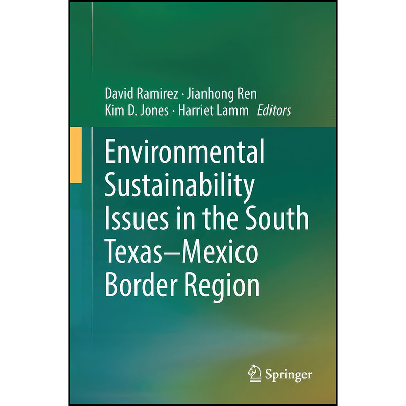 کتاب Environmental Sustainability Issues in the South Texas–Mexico Border Region اثر جمعي از نويسندگان انتشارات Springer کتاب Environmental Sustainability Issues in the South Texas–Mexico Border Region اثر جمعي از نويسندگان انتشارات Springer
