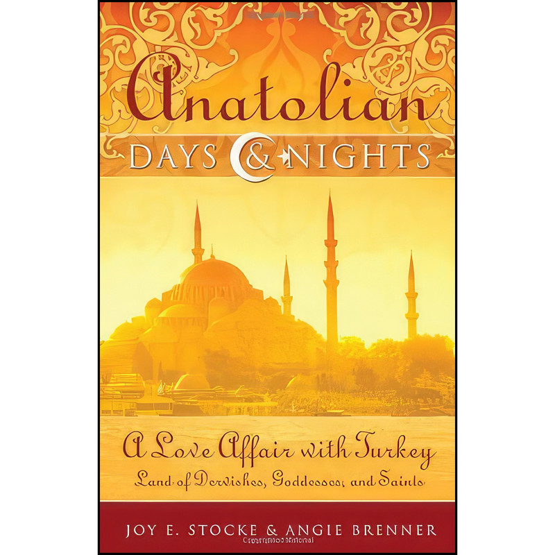 کتاب Anatolian Days and Nights اثر Angie Brenner and Joy E. Stocke انتشارات Wild River Books