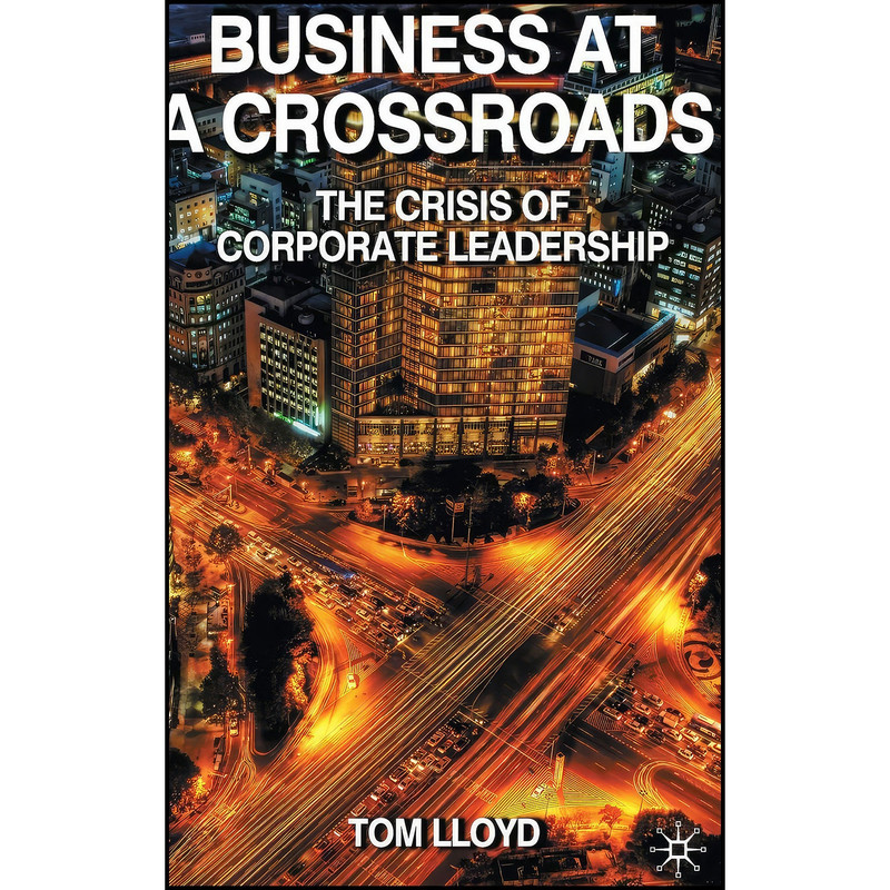 کتاب Business at a Crossroads اثر Tom Lloyd انتشارات Palgrave Macmillan کتاب Business at a Crossroads اثر Tom Lloyd انتشارات Palgrave Macmillan