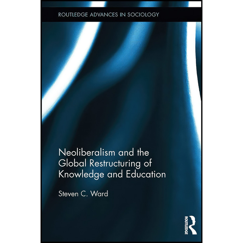 کتاب Neoliberalism and the Global Restructuring of Knowledge and Education اثر Steven C. Ward انتشارات بله کتاب Neoliberalism and the Global Restructuring of Knowledge and Education اثر Steven C. Ward انتشارات بله