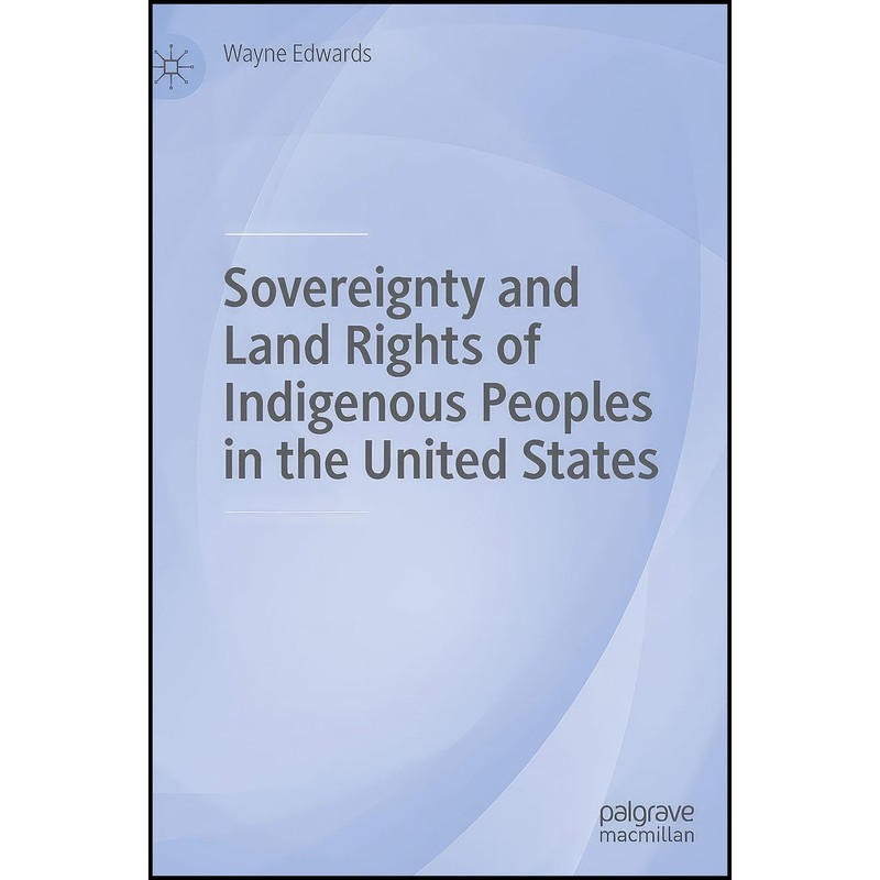 کتاب Sovereignty and Land Rights of Indigenous Peoples in the United States اثر Wayne Edwards انتشارات Palgrave Macmillan کتاب Sovereignty and Land Rights of Indigenous Peoples in the United States اثر Wayne Edwards انتشارات Palgrave Macmillan