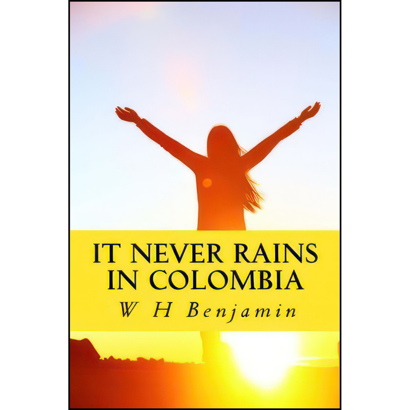 کتاب It Never Rains in Colombia اثر W H Benjamin انتشارات تازه ها کتاب It Never Rains in Colombia اثر W H Benjamin انتشارات تازه ها