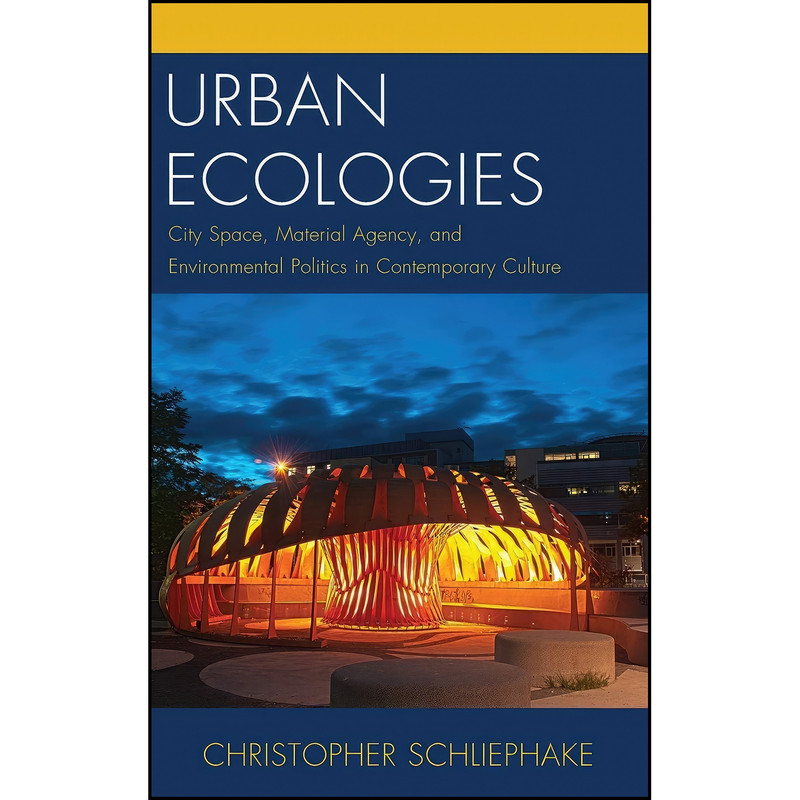 کتاب Urban Ecologies اثر Christopher Schliephake انتشارات Lexington Books کتاب Urban Ecologies اثر Christopher Schliephake انتشارات Lexington Books