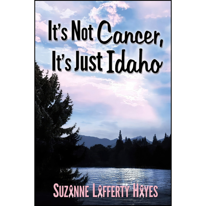 کتاب It&#39;s Not Cancer, Its Just Idaho اثر Suzanne Lafferty Hayes انتشارات تازه ها