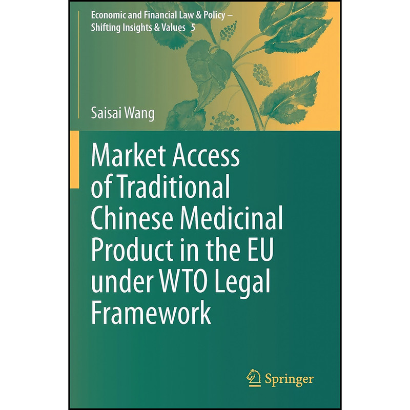 کتاب Market Access of Traditional Chinese Medicinal Product in the EU under WTO Legal Framework اثر Saisai Wang انتشارات تازه ها کتاب Market Access of Traditional Chinese Medicinal Product in the EU under WTO Legal Framework اثر Saisai Wang انتشارات تازه ها