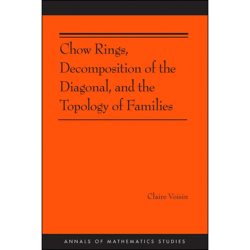 کتاب Chow Rings, Decomposition of the Diagonal, and the Topology of Families اثر C. Voisin انتشارات Princeton University Press کتاب Chow Rings, Decomposition of the Diagonal, and the Topology of Families اثر C. Voisin انتشارات Princeton University Press