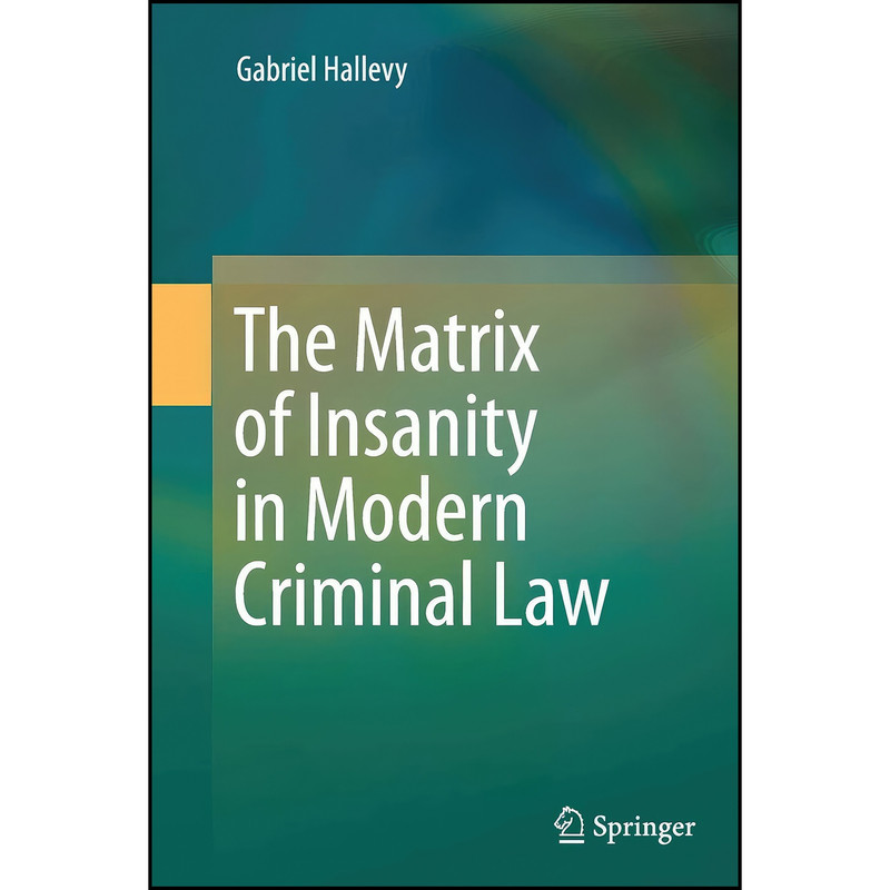 کتاب The Matrix of Insanity in Modern Criminal Law اثر Gabriel Hallevy انتشارات Springer کتاب The Matrix of Insanity in Modern Criminal Law اثر Gabriel Hallevy انتشارات Springer