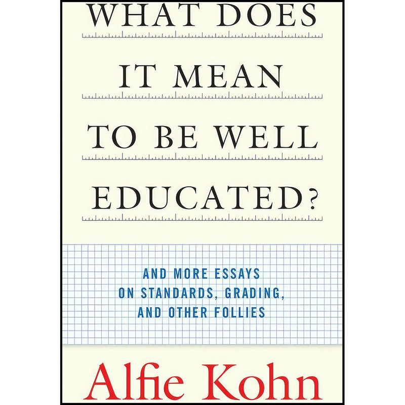 کتاب What Does it Mean to Be Well Educated? And Other Essays on Standards, Grading, and Other Follies اثر Alfie Kohn انتشارات Beacon Press