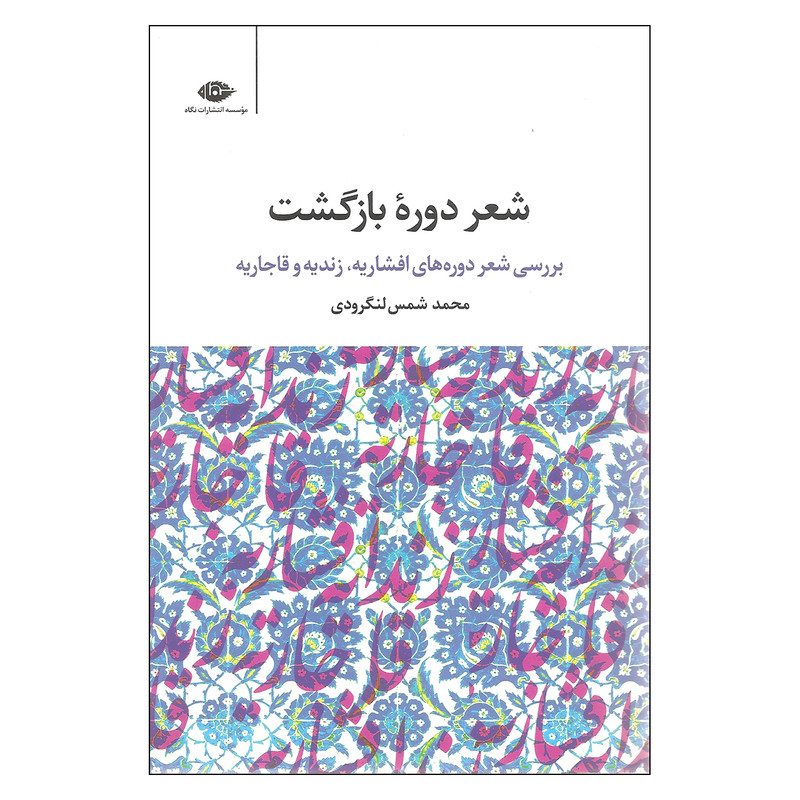 کتاب شعر دوره بازگشت بررسی شعر دوره های افشاریه زندیه و قاجاریه اثر محمد شمس لنگرودی نشر نگاه کتاب شعر دوره بازگشت بررسی شعر دوره های افشاریه زندیه و قاجاریه اثر محمد شمس لنگرودی نشر نگاه