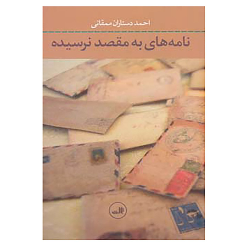 کتاب نامه های به مقصد نرسیده اثر احمد دستاران ممقانی کتاب نامه های به مقصد نرسیده اثر احمد دستاران ممقانی