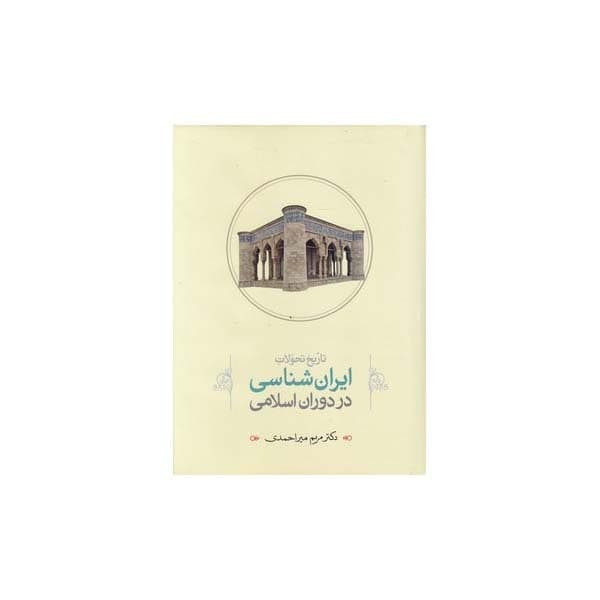 کتاب تاریخ تحولات ایران شناسی در دوران اسلامی اثر دکتر مریم میراحمدی انتشارات طهوری