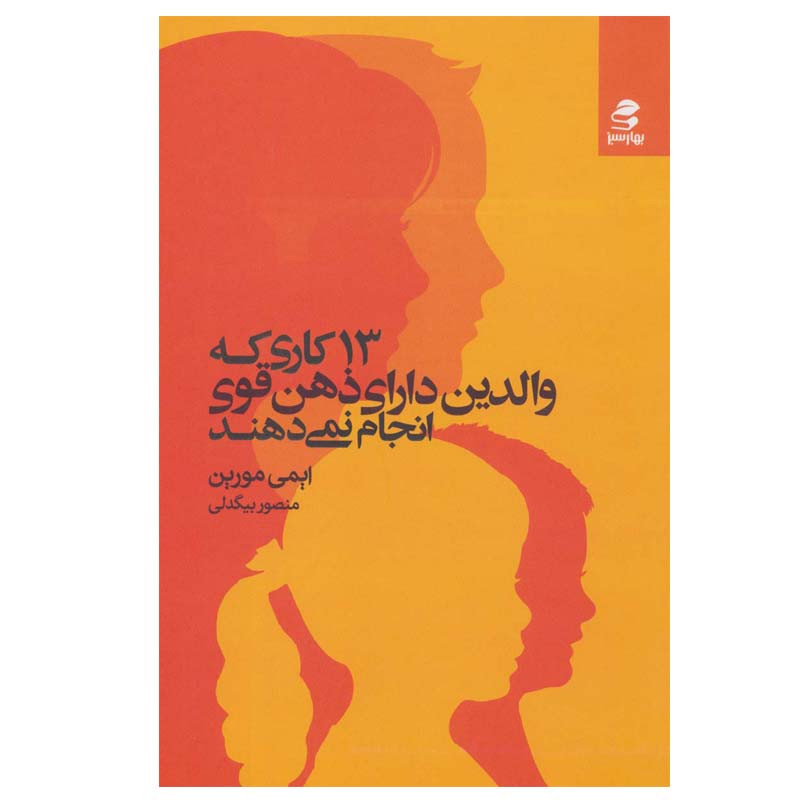 کتاب 13 کاری که والدین دارای ذهن قوی انجام نمی دهند اثر ایمی مورین انتشارات بهار سبز کتاب 13 کاری که والدین دارای ذهن قوی انجام نمی دهند اثر ایمی مورین انتشارات بهار سبز