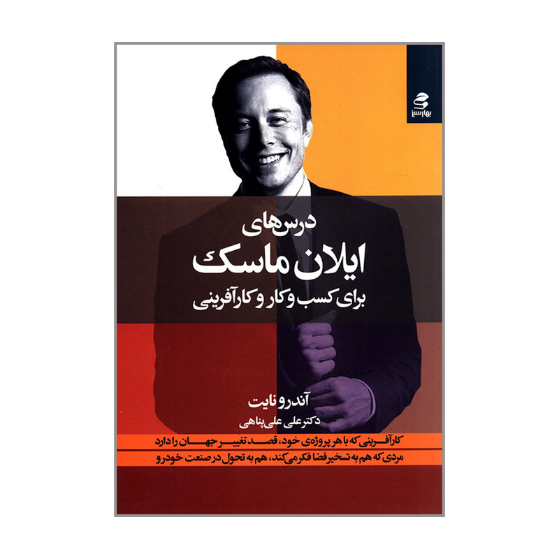 کتاب درس های ایلان ماسک برای کسب و کار و کارافرینی اثر اندرو نایت انتشارات بهار سبز کتاب درس های ایلان ماسک برای کسب و کار و کارافرینی اثر اندرو نایت انتشارات بهار سبز