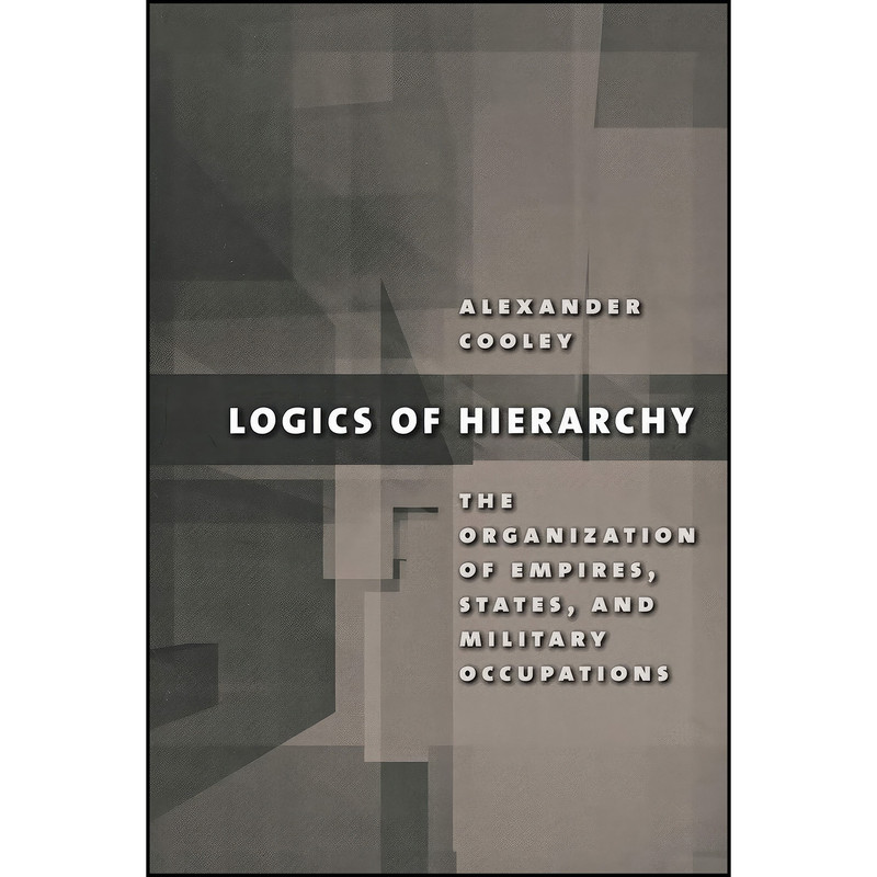 کتاب Logics of Hierarchy اثر Alexander Cooley انتشارات Cornell University Press کتاب Logics of Hierarchy اثر Alexander Cooley انتشارات Cornell University Press
