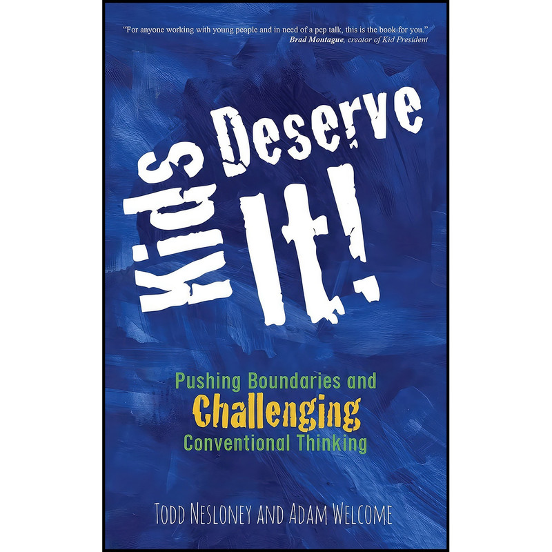 کتاب Kids Deserve It! Pushing Boundaries and Challenging Conventional Thinking اثر Todd Nesloney and Adam Welcome انتشارات Dave Burgess Consulting, Inc.