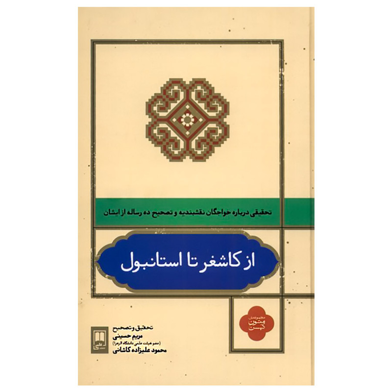 کتاب از کاشغر تا استانبول تحقیقی درباره خواجگان نقشبندیه و تصحیح ده رساله ایشان اثر مریم حسینی نشر علمی کتاب از کاشغر تا استانبول تحقیقی درباره خواجگان نقشبندیه و تصحیح ده رساله ایشان اثر مریم حسینی نشر علمی