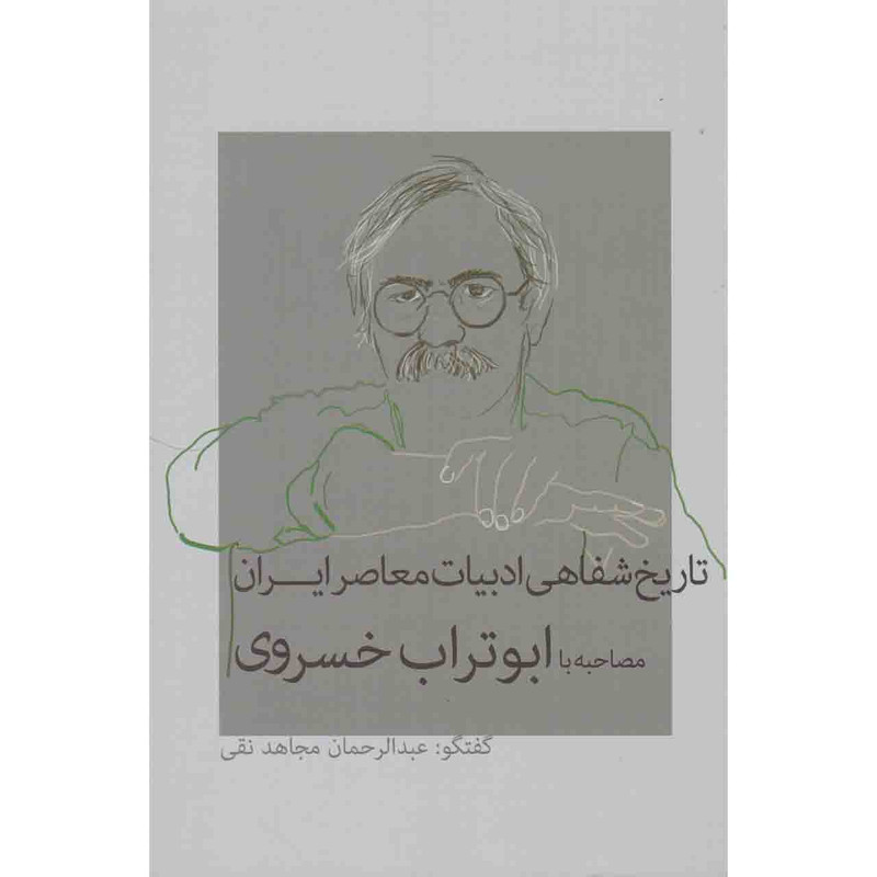 کتاب تاریخ شفاهی ادبیات معاصر ایران مصاحبه با ابوتراب خسروی اثر عبدالرحمان مجاهد نقی نشر نشانه