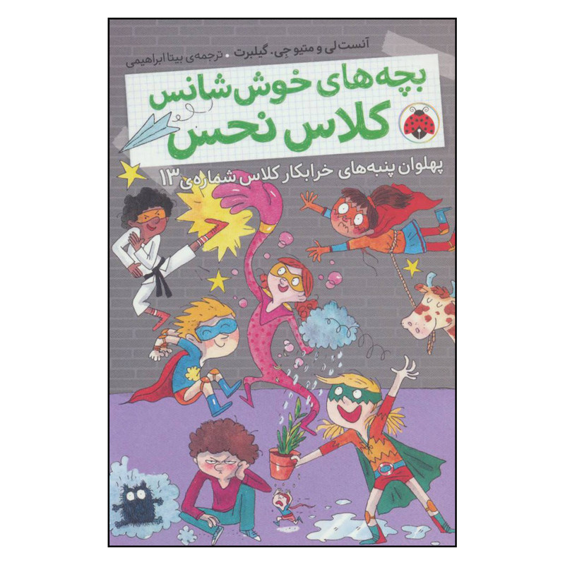 کتاب بچه های خوش شانس کلاس نحس پهلوان پنبه های خرابکار کلاس شماره ی 13 اثر آنست لی و متیو جی. گیلبرت انتشارات شهر قلم کتاب بچه های خوش شانس کلاس نحس پهلوان پنبه های خرابکار کلاس شماره ی 13 اثر آنست لی و متیو جی. گیلبرت انتشارات شهر قلم