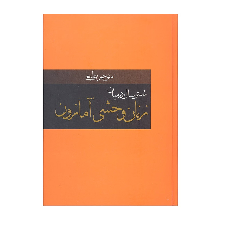 کتاب شش سال در میان زنان وحشی امازون اثر منوچهر مطیعی انتشارات دبیر کتاب شش سال در میان زنان وحشی امازون اثر منوچهر مطیعی انتشارات دبیر