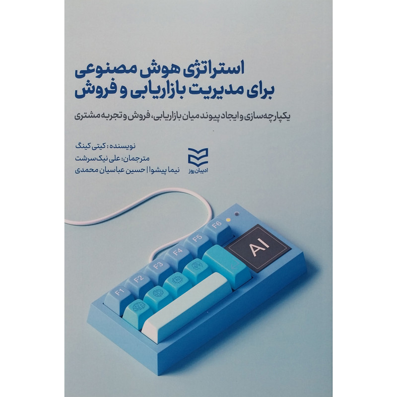 کتاب استراتژی هوش مصنوعی برای مدیریت بازاریابی و فروش اثر کیتی کینگ انتشارات ادیبان روز کتاب استراتژی هوش مصنوعی برای مدیریت بازاریابی و فروش اثر کیتی کینگ انتشارات ادیبان روز