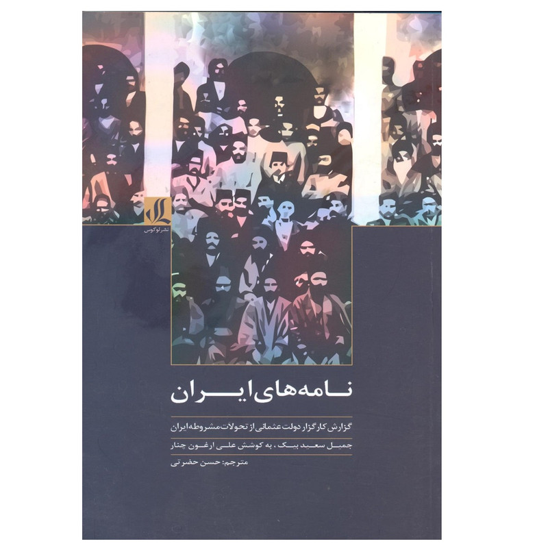 کتاب نامه های ایران گزارش کارگزار دولت عثمانی از تحولات مشروطه ایران اثر جمیل سعید بیک نشر لوگوس کتاب نامه های ایران گزارش کارگزار دولت عثمانی از تحولات مشروطه ایران اثر جمیل سعید بیک نشر لوگوس