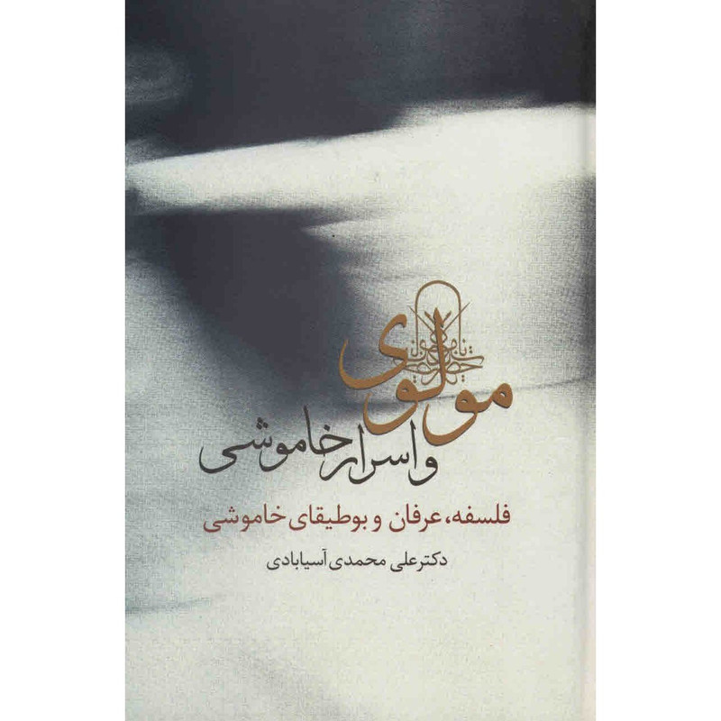 کتاب مولوی و اسرار خاموشی اثر علی محمدی اسیابادی کتاب مولوی و اسرار خاموشی اثر علی محمدی اسیابادی