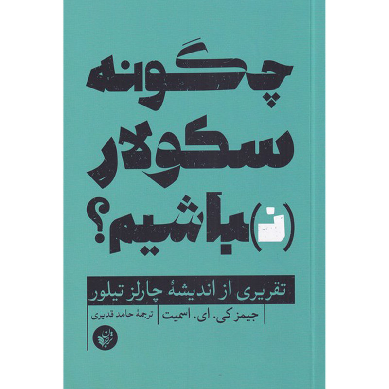 کتاب چگونه سکولار نباشیم اثر جیمز کی ای اسمیت انتشارات ترجمان کتاب چگونه سکولار نباشیم اثر جیمز کی ای اسمیت انتشارات ترجمان