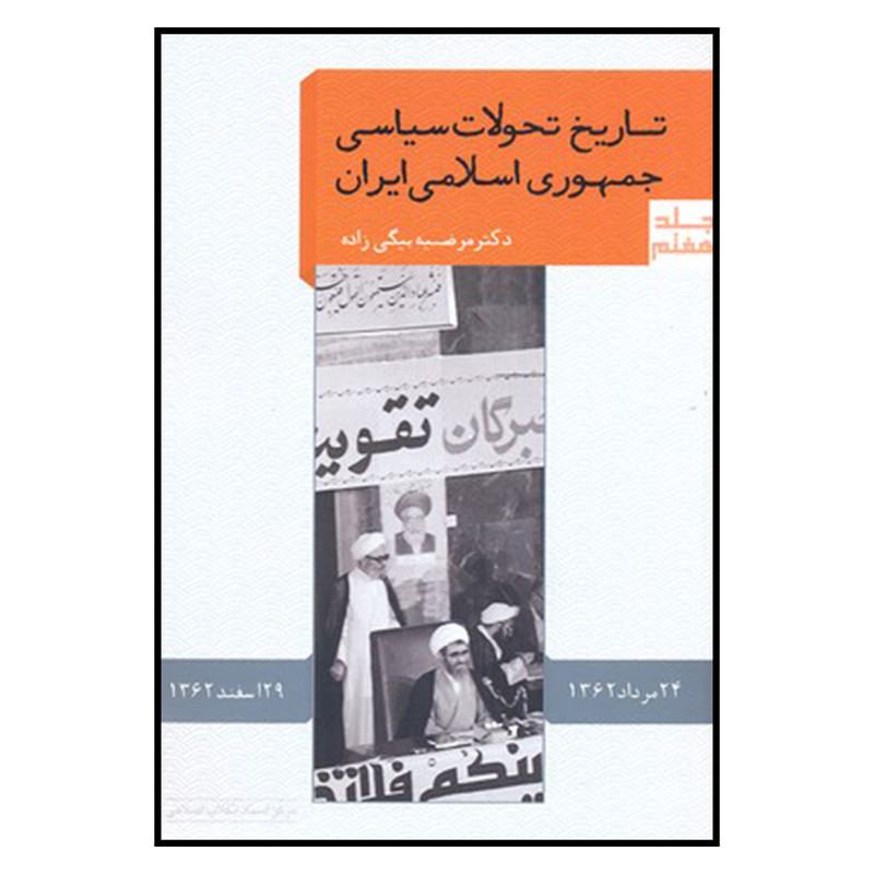 کتاب تاریخ تحولات سیاسی جمهوری اسلامی ایران اثر مرضیه بیگی زاده نشر مرکز اسناد انقلاب جلد 7