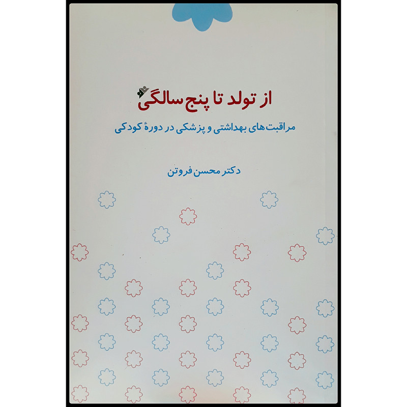 کتاب از تولد تا پنجسالگی: مراقبت بهداشتی و پزشکی در دوره کودکی اثر محسن فروتن انتشارات دفتر نشر فرهنگ اسلامی