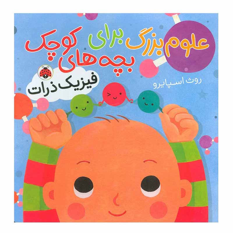 کتاب علوم بزرگ برای بچه های کوچک فیزیک ذرات اثر روت اسپایرو انتشارات شهرقلم کتاب علوم بزرگ برای بچه های کوچک فیزیک ذرات اثر روت اسپایرو انتشارات شهرقلم