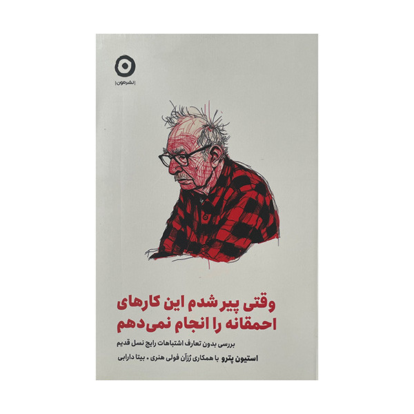 کتاب وقتی پیر شدم این کار های احمقانه را انجام نمی دهم اثر استیون پترو ترجمه بیتا دارابی انتشارات مون کتاب وقتی پیر شدم این کار های احمقانه را انجام نمی دهم اثر استیون پترو ترجمه بیتا دارابی انتشارات مون