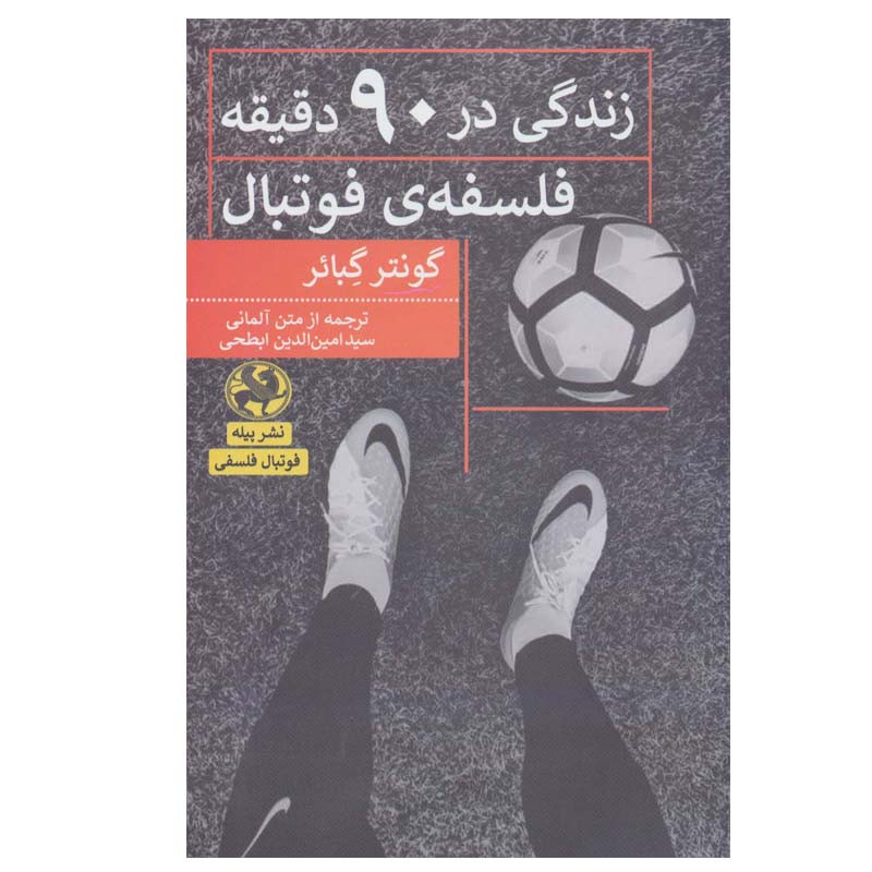 کتاب زندگی در 90 دقیقه فلسفه ی فوتبال اثر گونتر گبائر انتشارات پیله کتاب زندگی در 90 دقیقه فلسفه ی فوتبال اثر گونتر گبائر انتشارات پیله