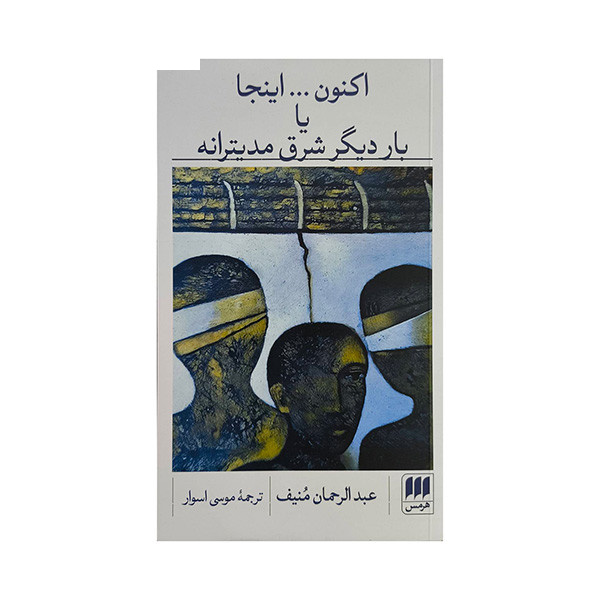 کتاب اکنون...اینجا یا بار دیگر شرق مدیترانه اثر عبدالرحمان منیف ترجمه موسی اسوار انتشارات هرمس کتاب اکنون...اینجا یا بار دیگر شرق مدیترانه اثر عبدالرحمان منیف ترجمه موسی اسوار انتشارات هرمس