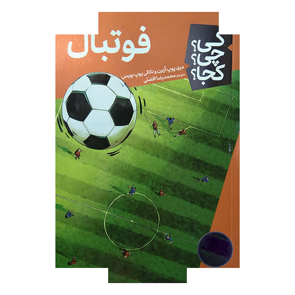 کتاب کی چی کجا فوتبال اثر مری پوپ آزبرن و ناتالی پوپ بویس ترجمه محمدرضا افضلی انتشارات فنی ایران