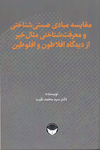 کتاب مقایسه ی مبادی هستی شناختی و معرفت شناختی مثال خیر از دیدگاه افلاطون و افلوطین نشر هزاره سوم اندیشه- فلسفه و فرهنگ