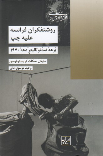 کتاب روشنفکران فرانسه علیه چپ- برهه ی ضد توتالیتر دهه ی 1970 نشر شیرازه کتاب ما