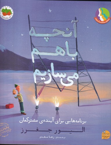 کتاب آنچه باهم می سازیم- برنامه هایی برای آینده ی مشترکمان نشر افق