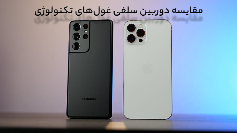 دوربین سلفی آیفون 12 پرو مکس بهتر است یا S21 Ultra؟